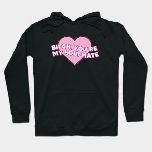 B*itch, You're My Soulmate Hoodie